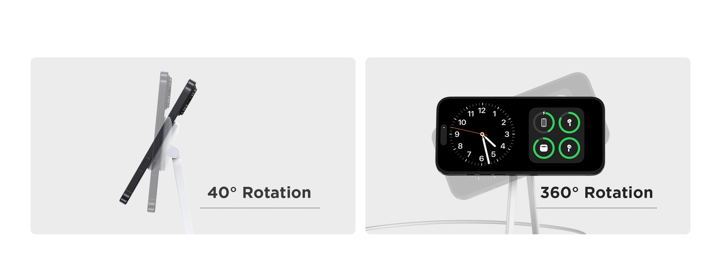Adjustable to the Optimal View 40°Rotation
360°Rotation