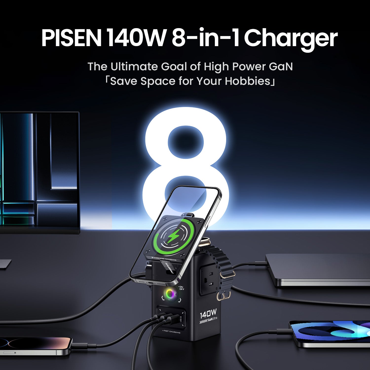 PISEN140W 8-in-1Charger
The Ultimate Goal of High Power GaNISave Space for Your Hobbies」