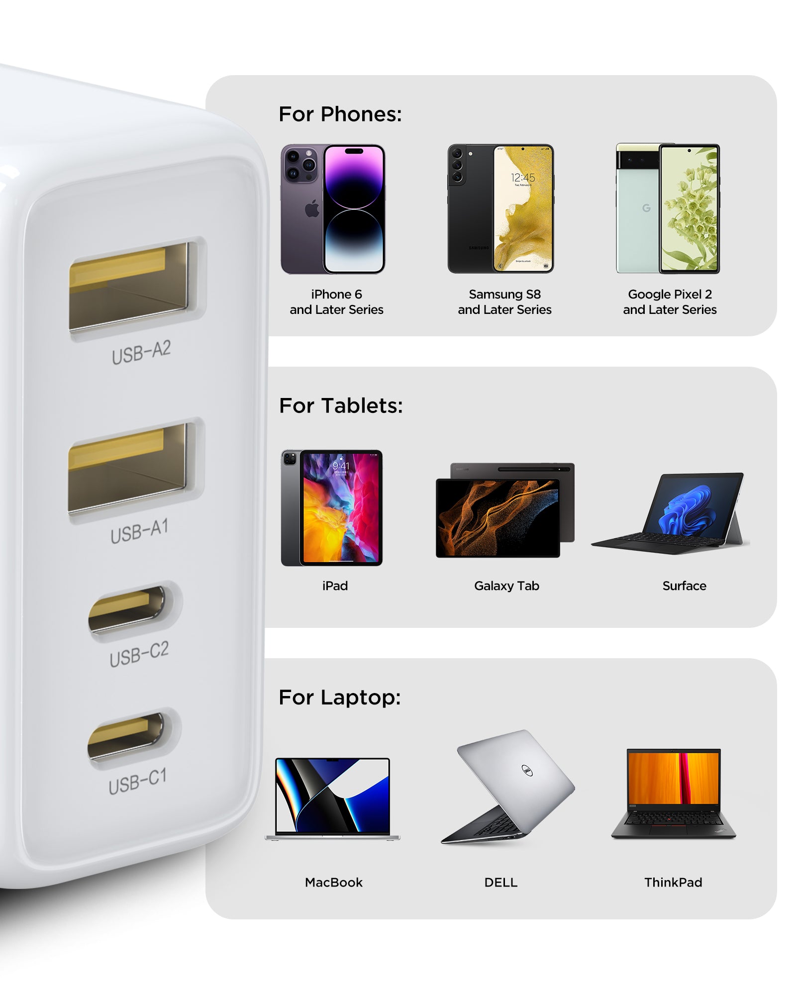 For Phones:
iPhone 6
and Later Series
Samsung S8and Later Series
Google Pixel 2and Later Series
For Tablets:
iPad
Galaxy Tab
Surface
For Laptop: